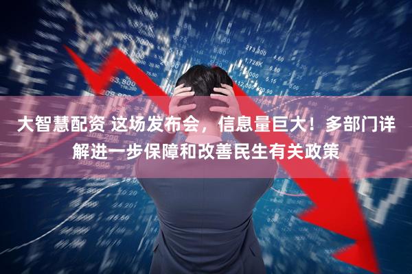 大智慧配资 这场发布会,信息量巨大!多部门详解进一步保障和改善民生有关政策